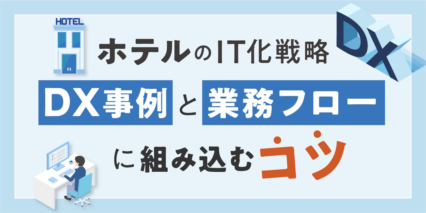 ホテルのIT化戦略とは?宿泊業界のDX事例と業務フローに組み込むコツ