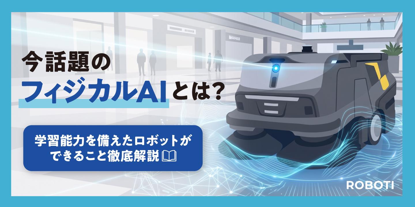今話題の「フィジカルAI」とは？ 学習能力を備えた最先端ロボットが現場の清掃をガラリと変える