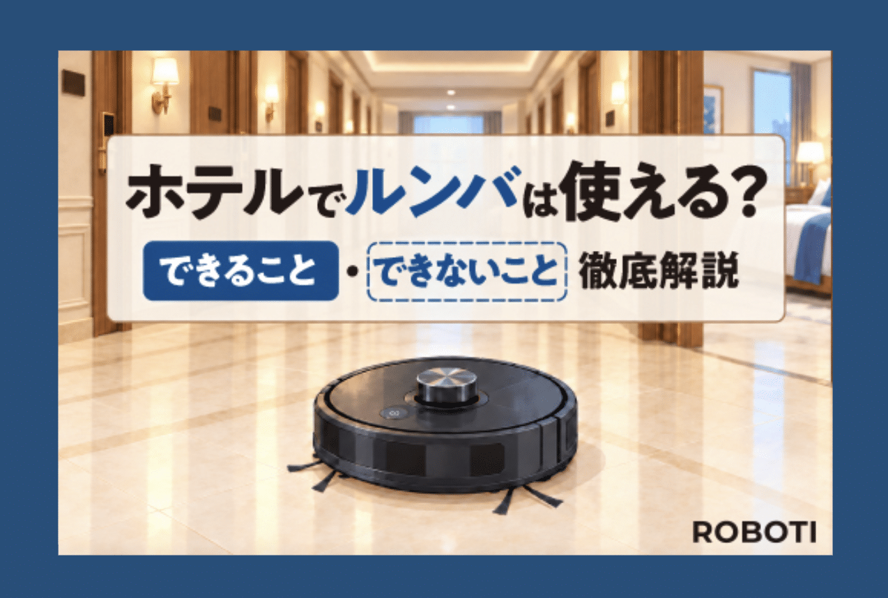 ホテルでルンバは使える？家庭用清掃ロボットのできること・できないことを徹底解説
